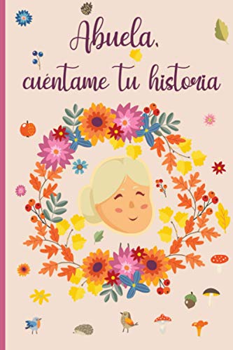 Abuela cuÃ©ntame tu historia: 110 preguntas para averiguar la historia de tu abuela | Un libro para completar sobre la vida de tu abuela